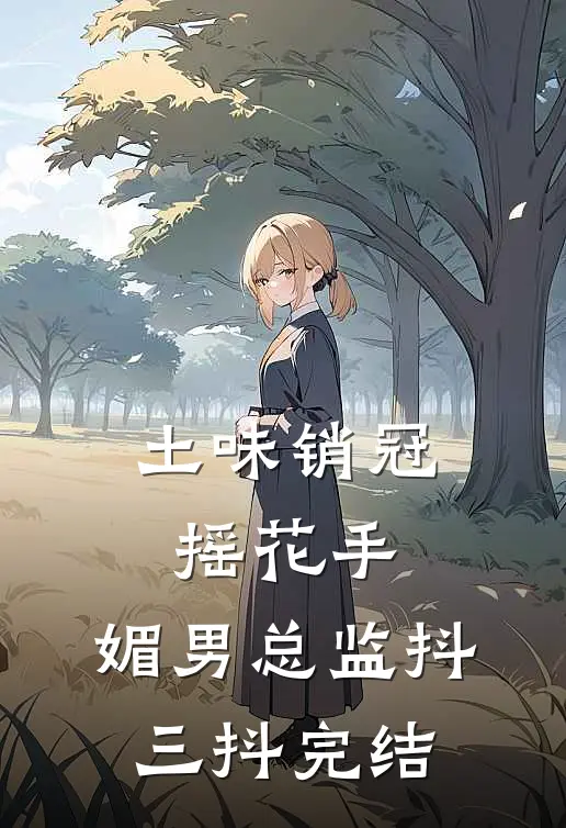 土味销冠摇花手，媚男总监抖三抖完结