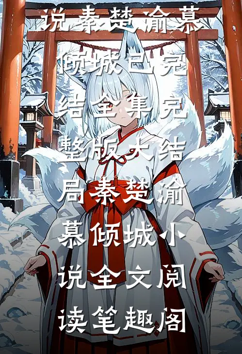 全文反向带球跑女总裁你往哪逃小说秦楚渝慕倾城（已完结全集完整版大结局）秦楚渝慕倾城小说全文阅读笔趣阁