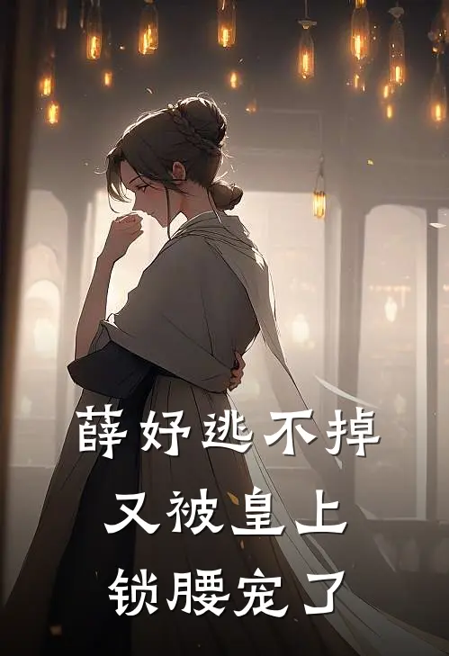 薛妤逃不掉又被皇上锁腰宠了