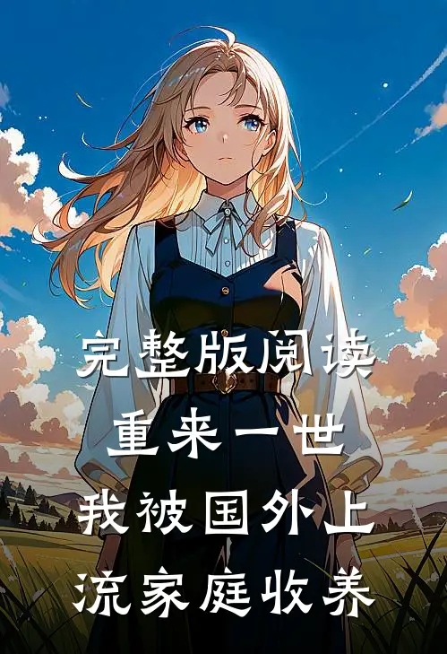 完整版阅读重来一世，我被国外上流家庭收养