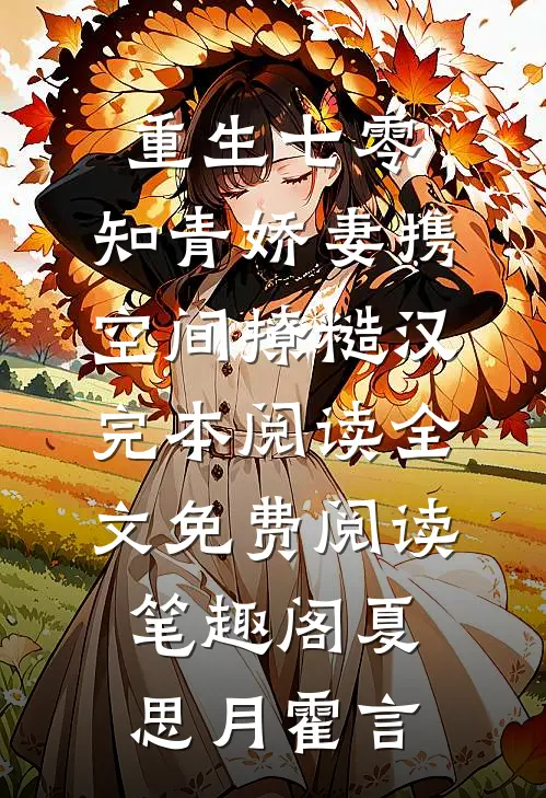 《重生七零,知青娇妻携空间撩糙汉完本阅读》全文免费阅读_笔趣阁（夏思月霍言）