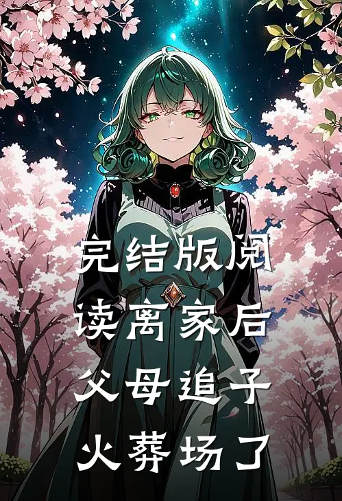 完结版阅读离家后，父母追子火葬场了