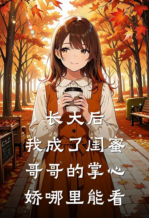 长大后,我成了闺蜜哥哥的掌心娇哪里能看