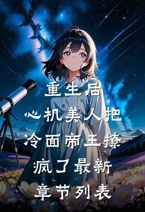 重生后，心机美人把冷面帝王撩疯了最新章节列表