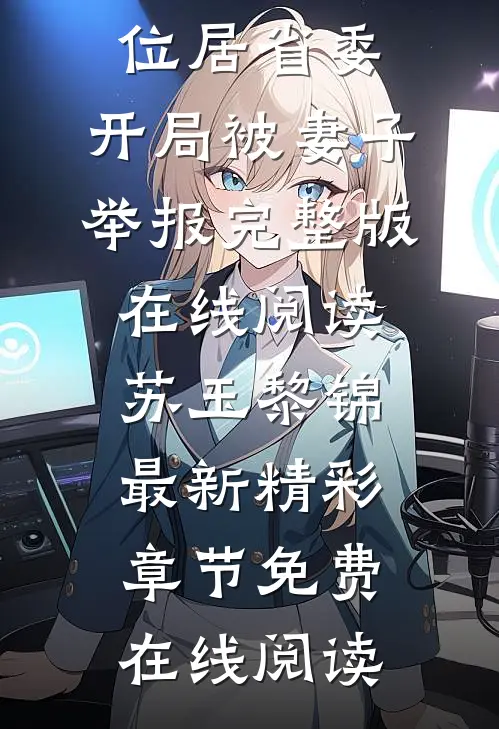 位居省委,开局被妻子举报完整版在线阅读（苏玉黎锦）最新精彩章节免费在线阅读