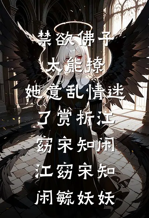 禁欲佛子太能撩，她意乱情迷了赏析江窈宋知闲，江窈宋知闲毓妖妖