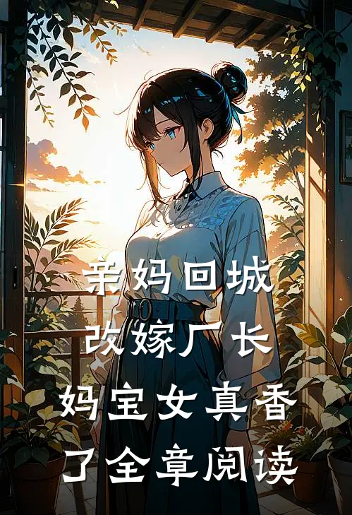 亲妈回城改嫁厂长，妈宝女真香了全章阅读