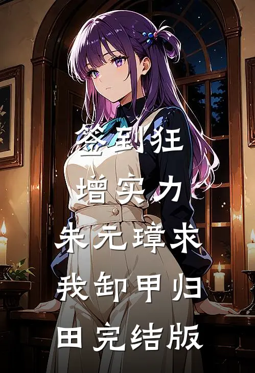 签到狂增实力，朱元璋求我卸甲归田完结版