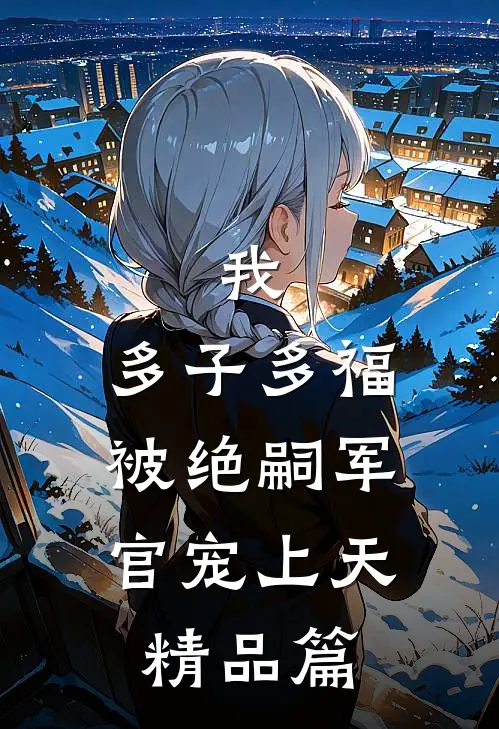 我，多子多福，被绝嗣军官宠上天精品篇