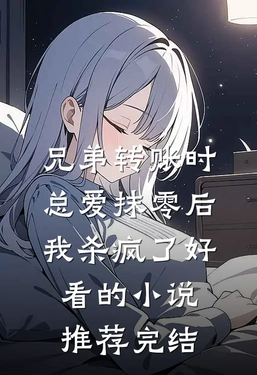 兄弟转账时总爱抹零后，我杀疯了好看的小说推荐完结