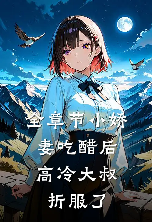 全章节小娇妻吃醋后，高冷大叔折服了