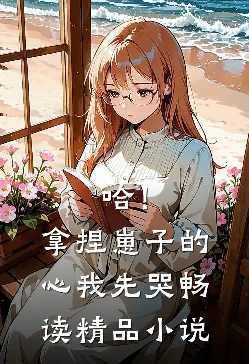 哈！拿捏崽子的心，我先哭畅读精品小说
