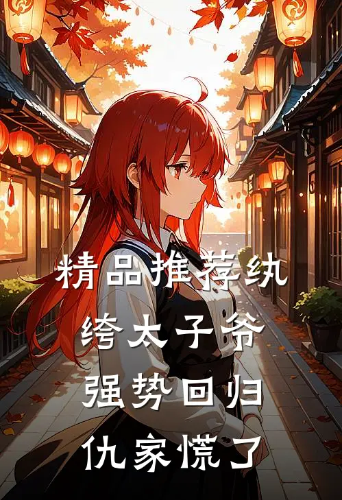 精品推荐纨绔太子爷强势回归，仇家慌了