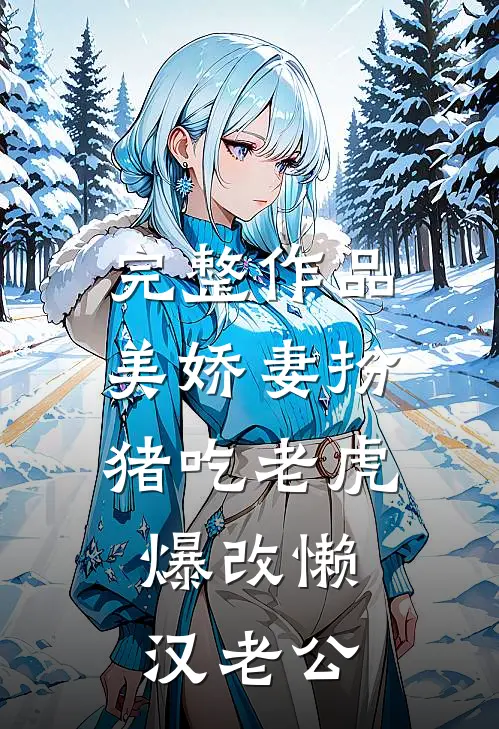 完整作品美娇妻扮猪吃老虎，爆改懒汉老公