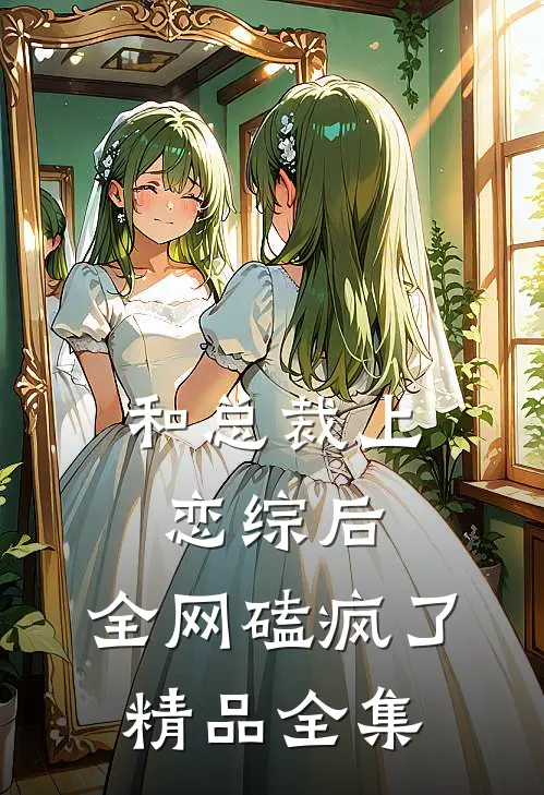 和总裁上恋综后，全网磕疯了精品全集