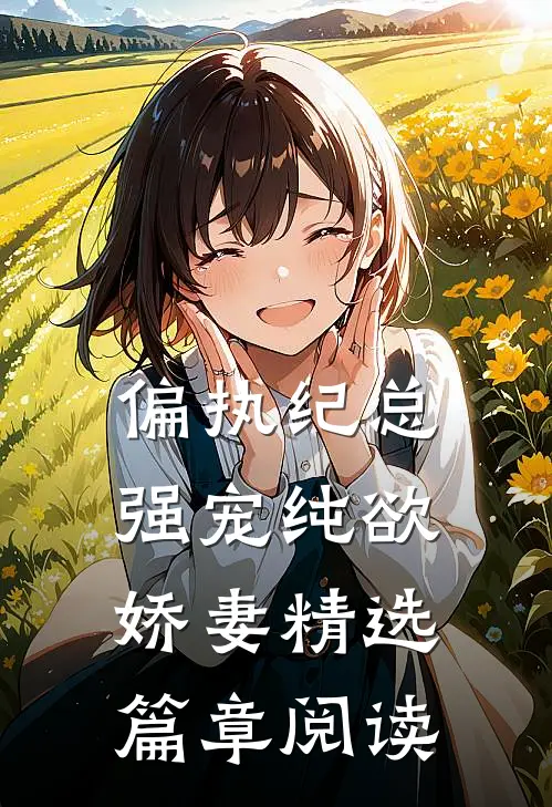 偏执纪总，强宠纯欲娇妻精选篇章阅读