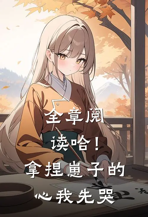 全章阅读哈！拿捏崽子的心，我先哭