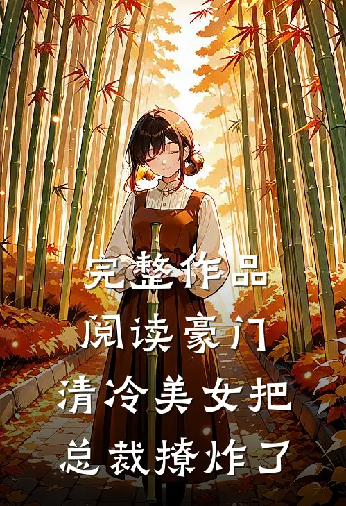 完整作品阅读豪门：清冷美女把总裁撩炸了