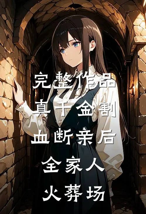 完整作品真千金割血断亲后，全家人火葬场