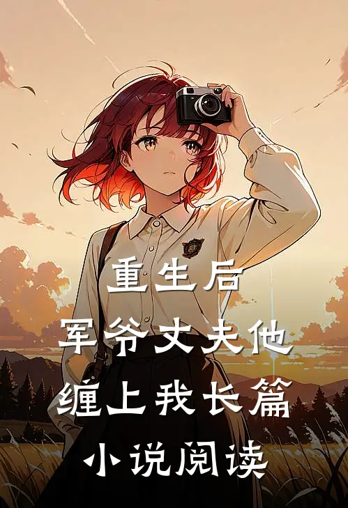 重生后，军爷丈夫他缠上我长篇小说阅读