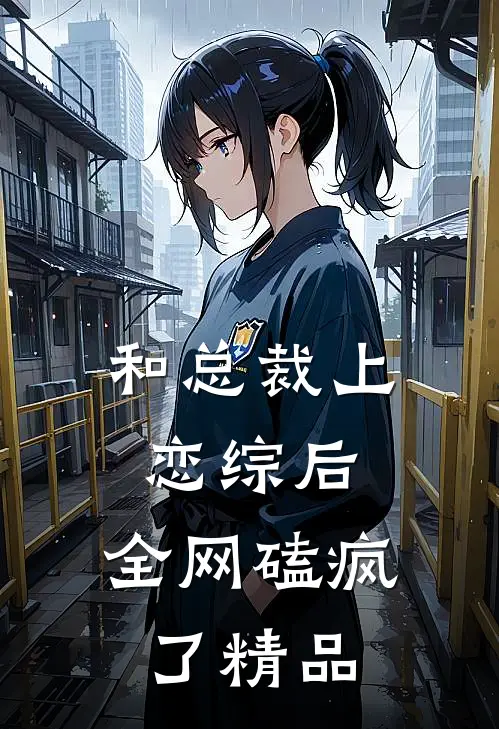 和总裁上恋综后，全网磕疯了精品