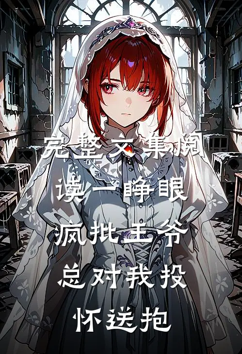 完整文集阅读一睁眼，疯批王爷总对我投怀送抱