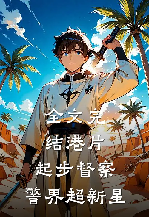全文完结港片：起步督察，警界超新星