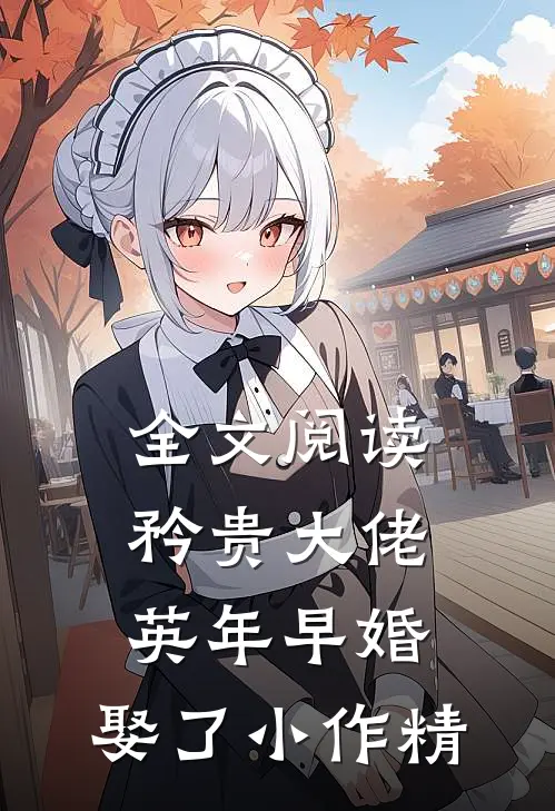 全文阅读矜贵大佬英年早婚，娶了小作精