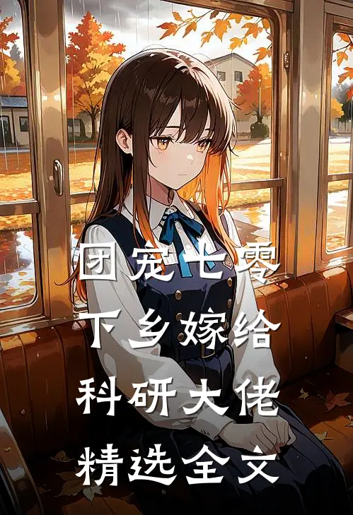 团宠七零，下乡嫁给科研大佬精选全文