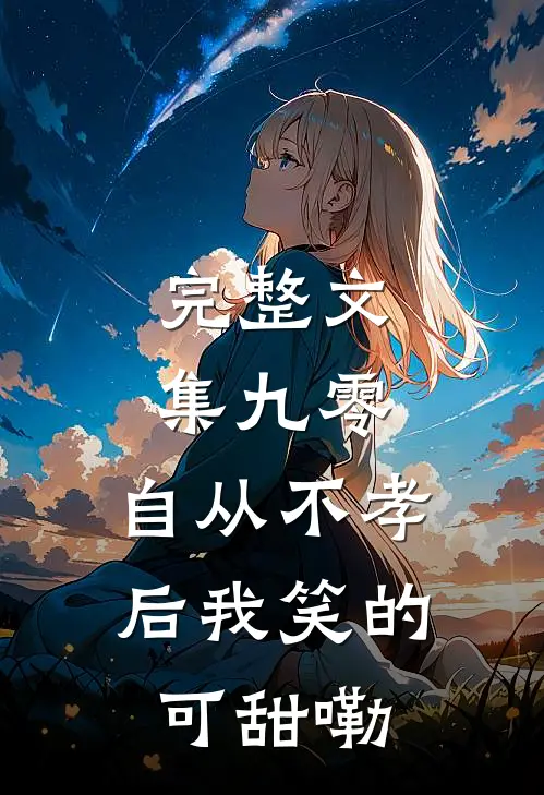 完整文集九零，自从不孝后我笑的可甜嘞