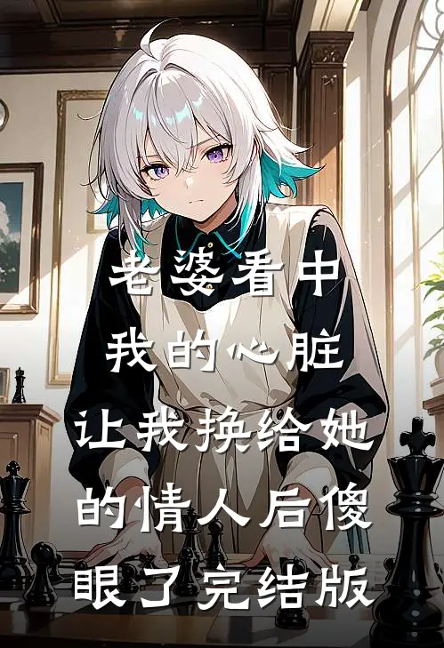 老婆看中我的心脏，让我换给她的情人后傻眼了完结版