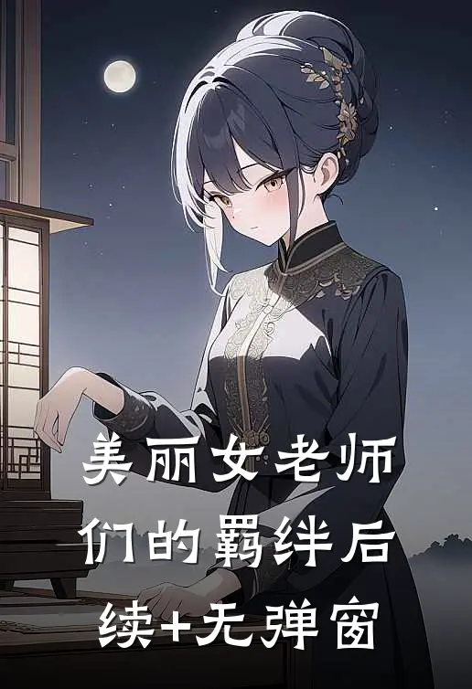 美丽女老师们的羁绊后续+无弹窗