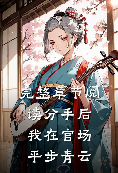 完整章节阅读分手后，我在官场平步青云