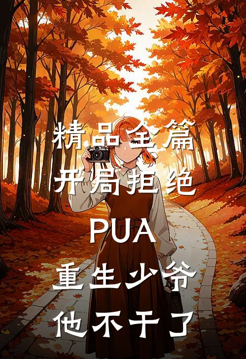 精品全篇开局拒绝PUA，重生少爷他不干了