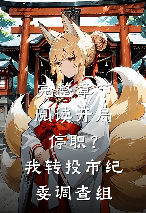 完整章节阅读开局停职？我转投市纪委调查组