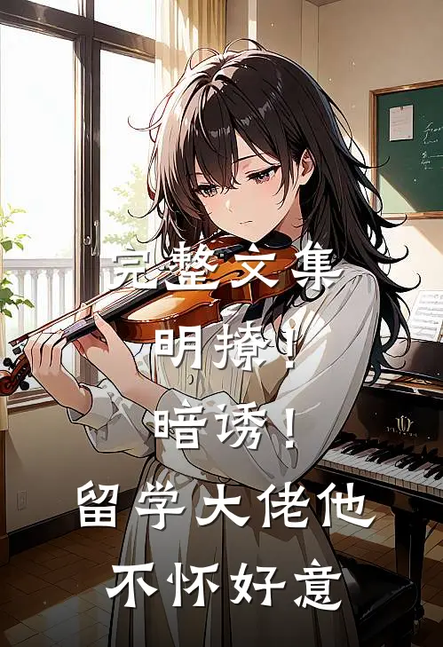 完整文集明撩！暗诱！留学大佬他不怀好意