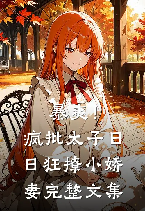 暴爽！疯批太子日日狂撩小娇妻完整文集
