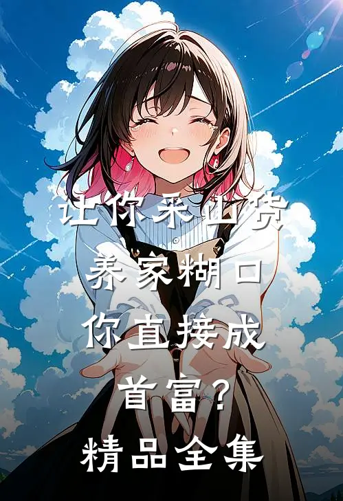 让你采山货养家糊口，你直接成首富？精品全集