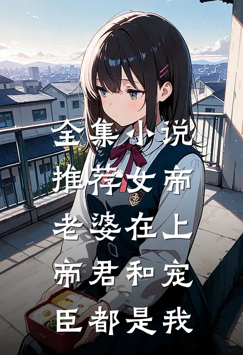 全集小说推荐女帝老婆在上：帝君和宠臣都是我