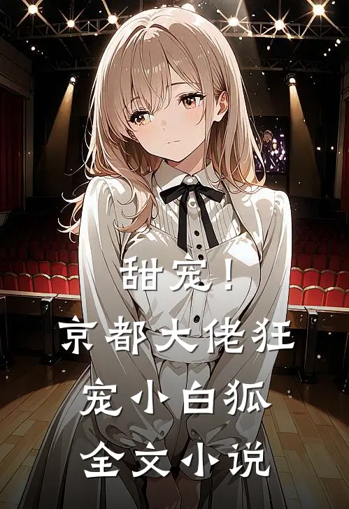 甜宠！京都大佬狂宠小白狐全文小说