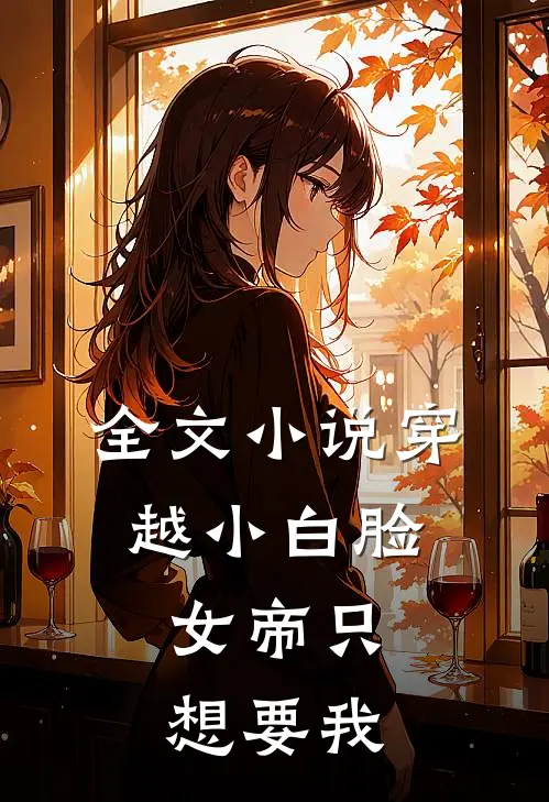全文小说穿越小白脸，女帝只想要我