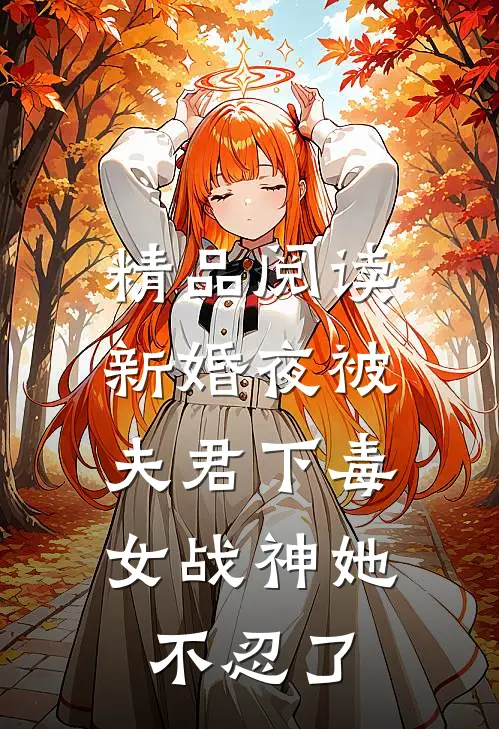 精品阅读新婚夜被夫君下毒，女战神她不忍了
