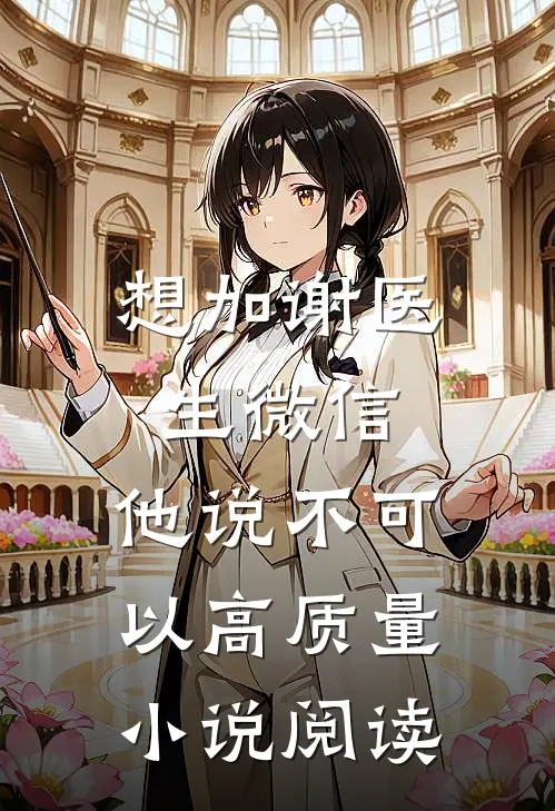 想加谢医生微信，他说不可以高质量小说阅读
