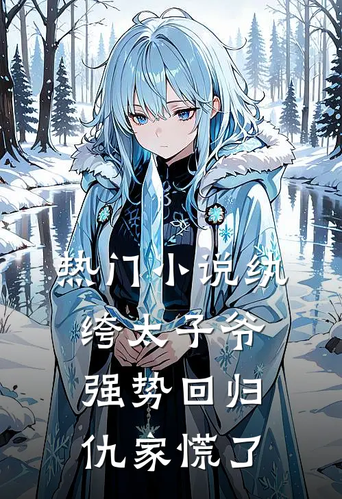 热门小说纨绔太子爷强势回归，仇家慌了
