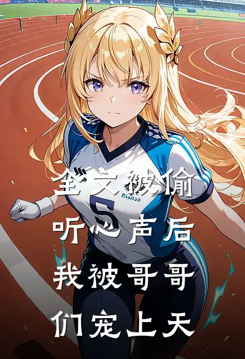 全文被偷听心声后，我被哥哥们宠上天
