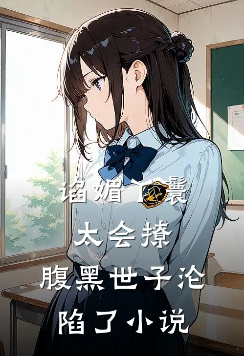 谄媚丫鬟太会撩,腹黑世子沦陷了小说