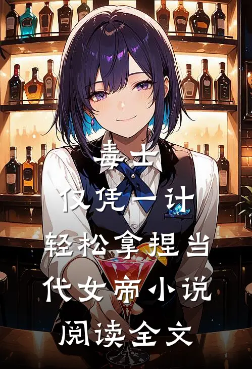 毒士:仅凭一计,轻松拿捏当代女帝小说阅读全文