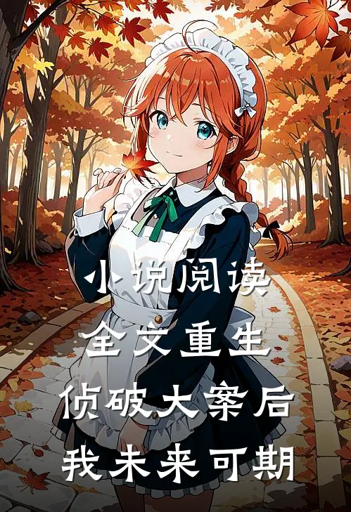 小说阅读全文重生:侦破大案后,我未来可期