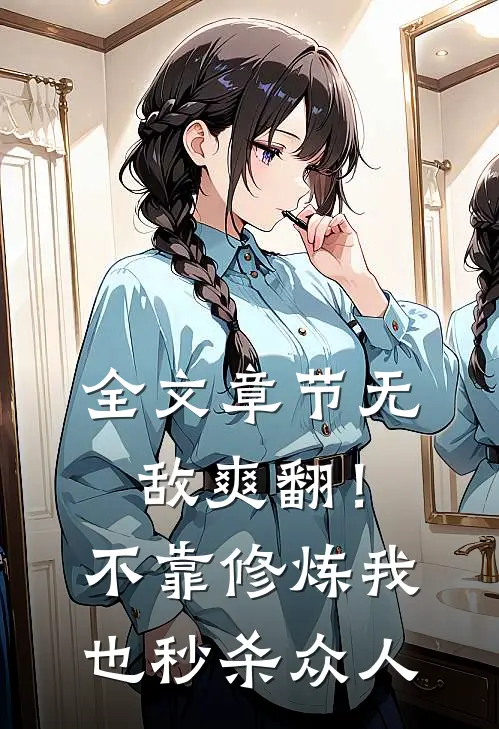 全文章节无敌爽翻！不靠修炼我也秒杀众人