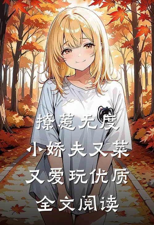 撩惹无度：小娇夫又菜又爱玩优质全文阅读